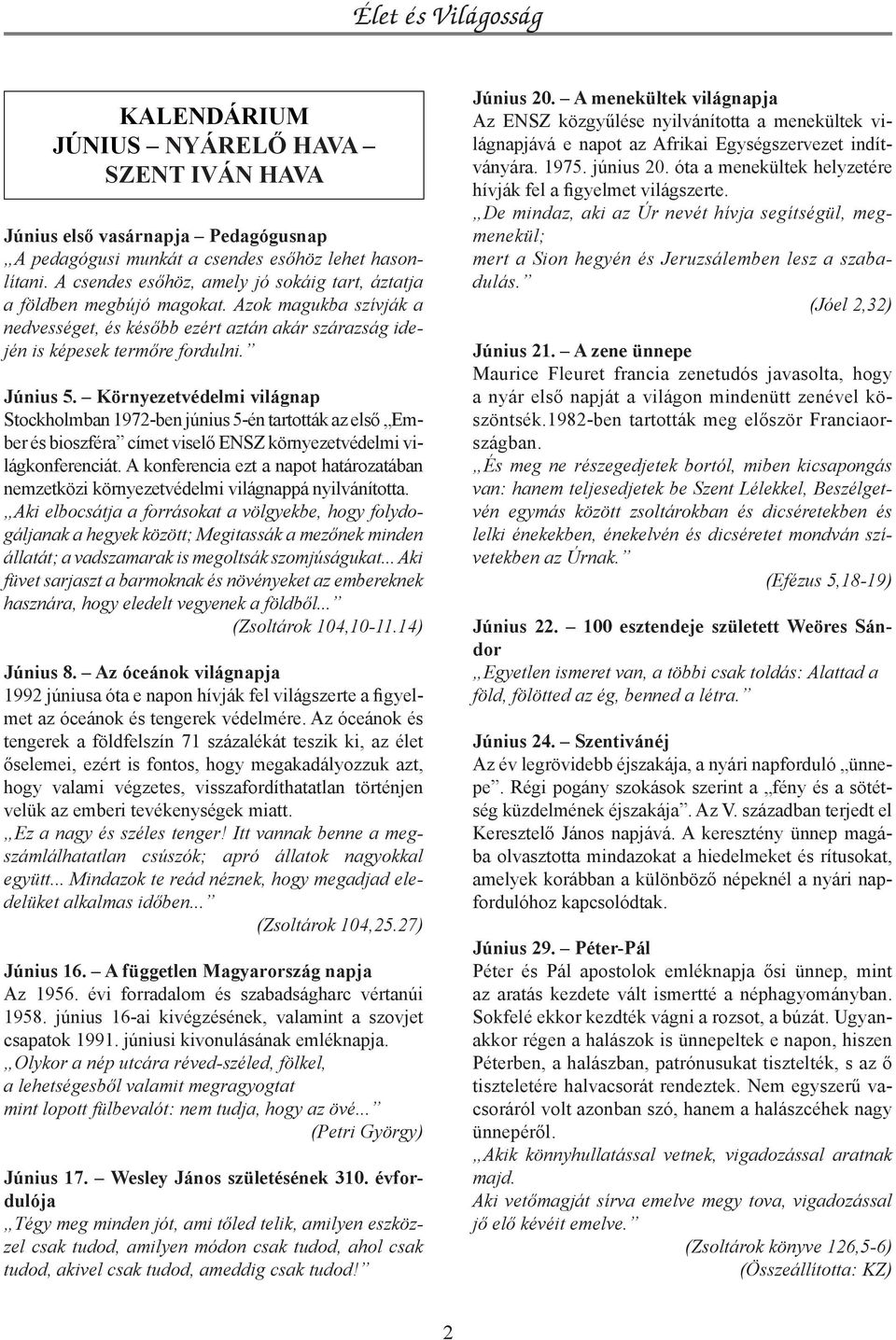 Környezetvédelmi világnap Stockholmban 1972-ben június 5-én tartották az első Ember és bioszféra címet viselő ENSZ környezetvédelmi világkonferenciát.