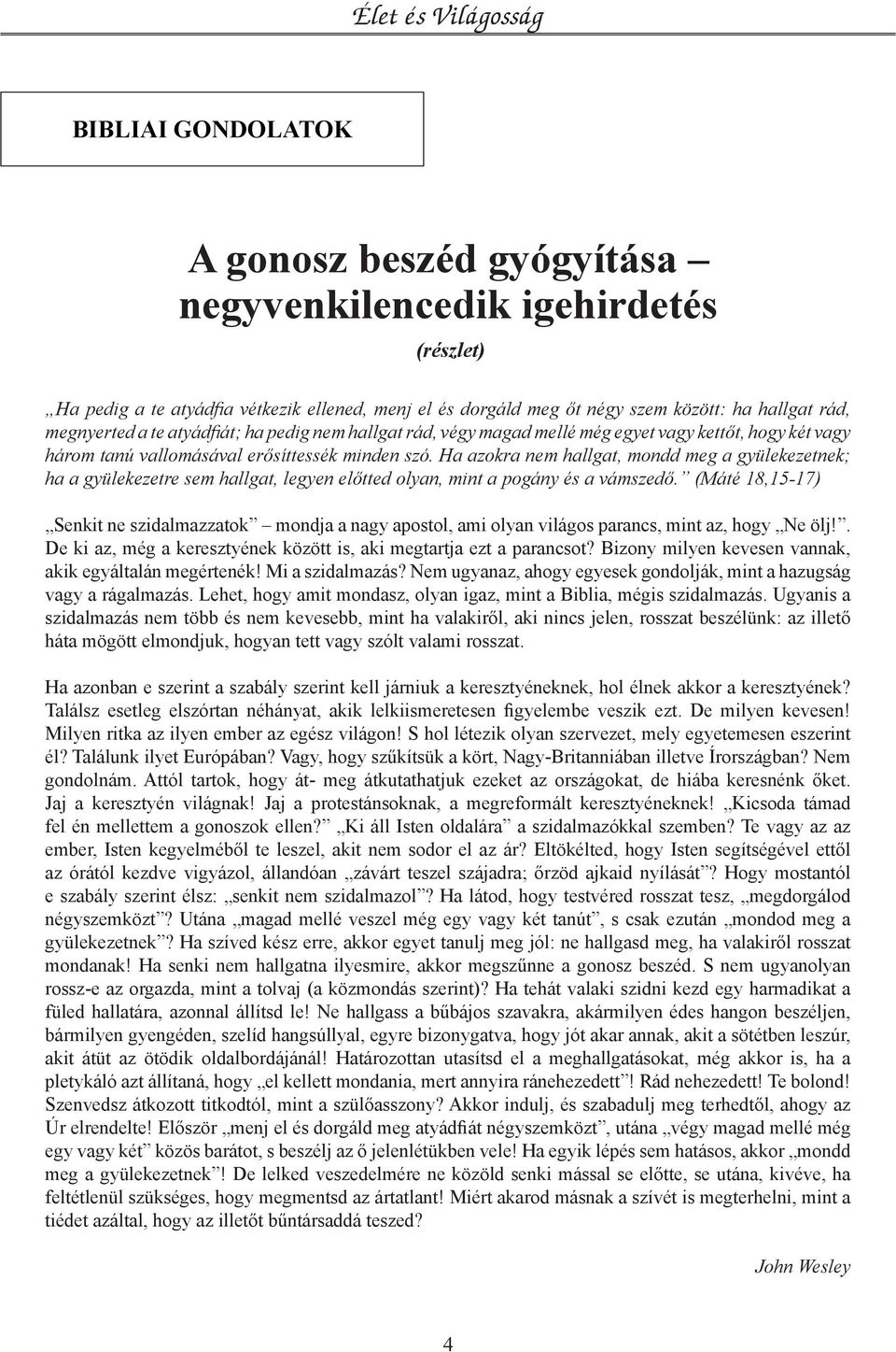 Ha azokra nem hallgat, mondd meg a gyülekezetnek; ha a gyülekezetre sem hallgat, legyen előtted olyan, mint a pogány és a vámszedő.