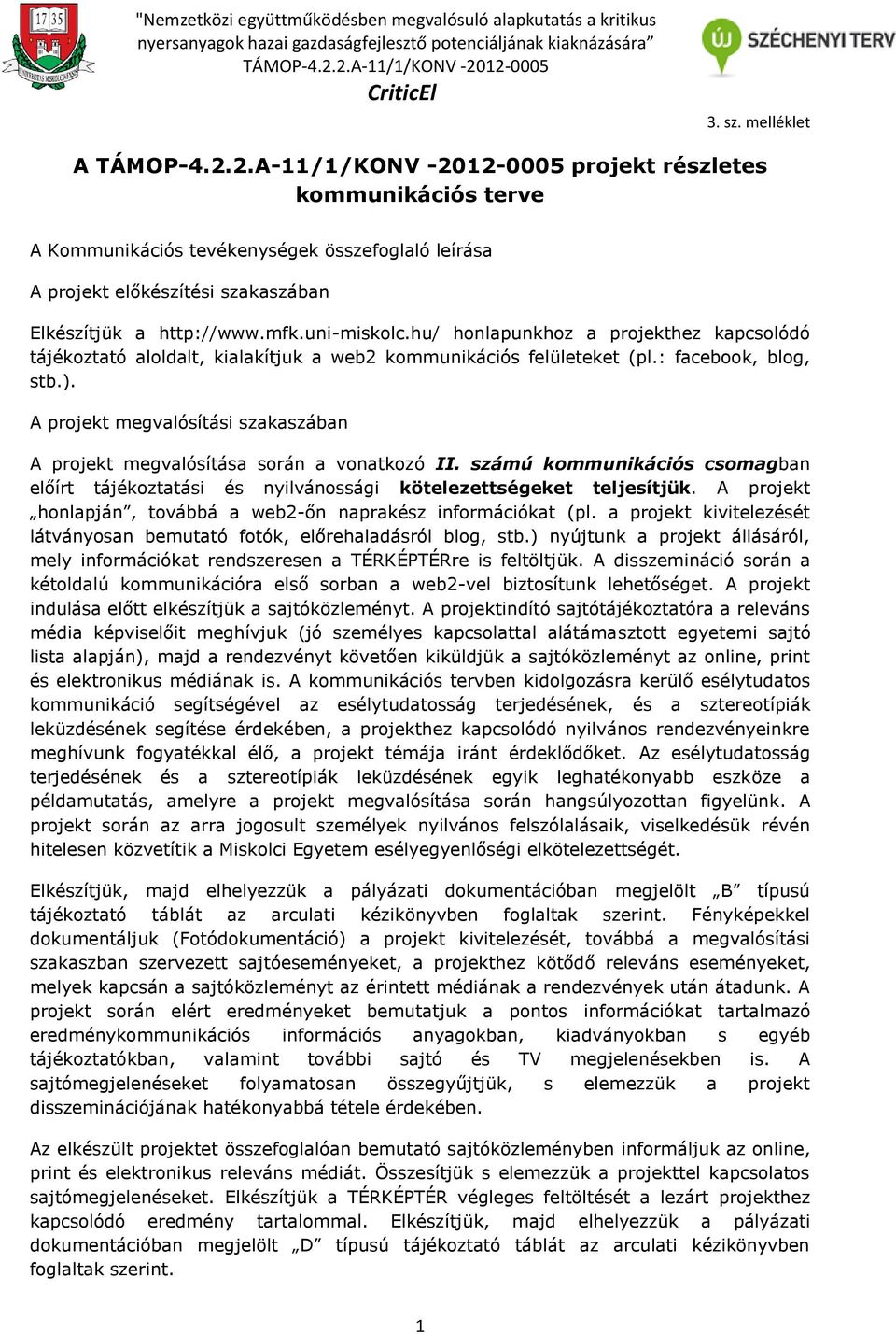 A projekt megvalósítási szakaszában A projekt megvalósítása során a vonatkozó II. számú s csomagban előírt tájékoztatási és i kötelezettségeket teljesítjük.