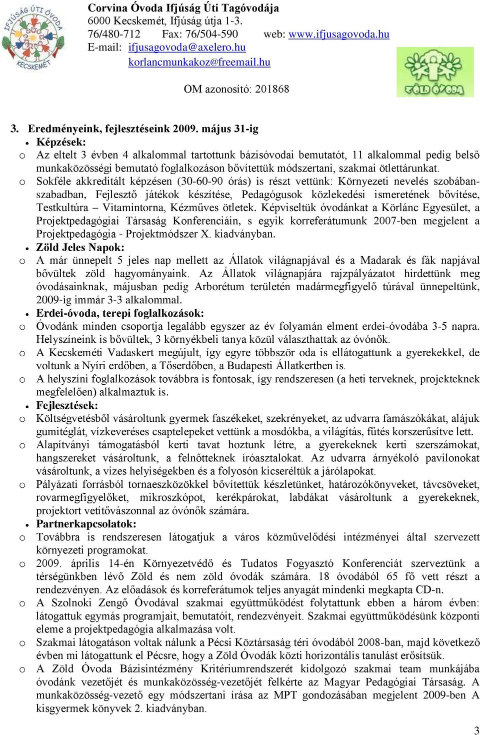 május 31-ig Képzések: o Az eltelt 3 évben 4 alkalommal tartottunk bázisóvodai bemutatót, 11 alkalommal pedig belső munkaközösségi bemutató foglalkozáson bővítettük módszertani, szakmai ötlettárunkat.