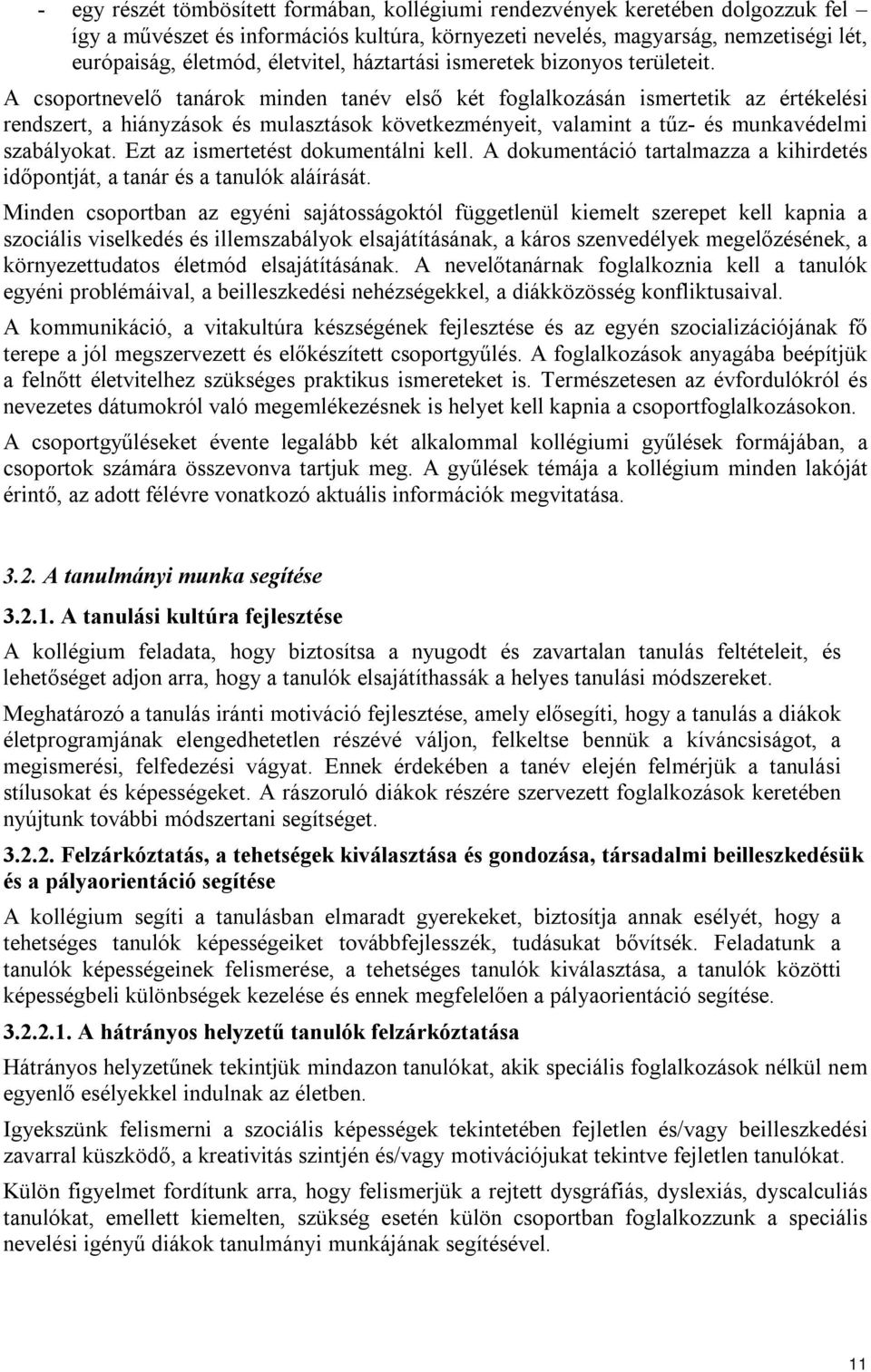 A csoportnevelő tanárok minden tanév első két foglalkozásán ismertetik az értékelési rendszert, a hiányzások és mulasztások következményeit, valamint a tűz- és munkavédelmi szabályokat.