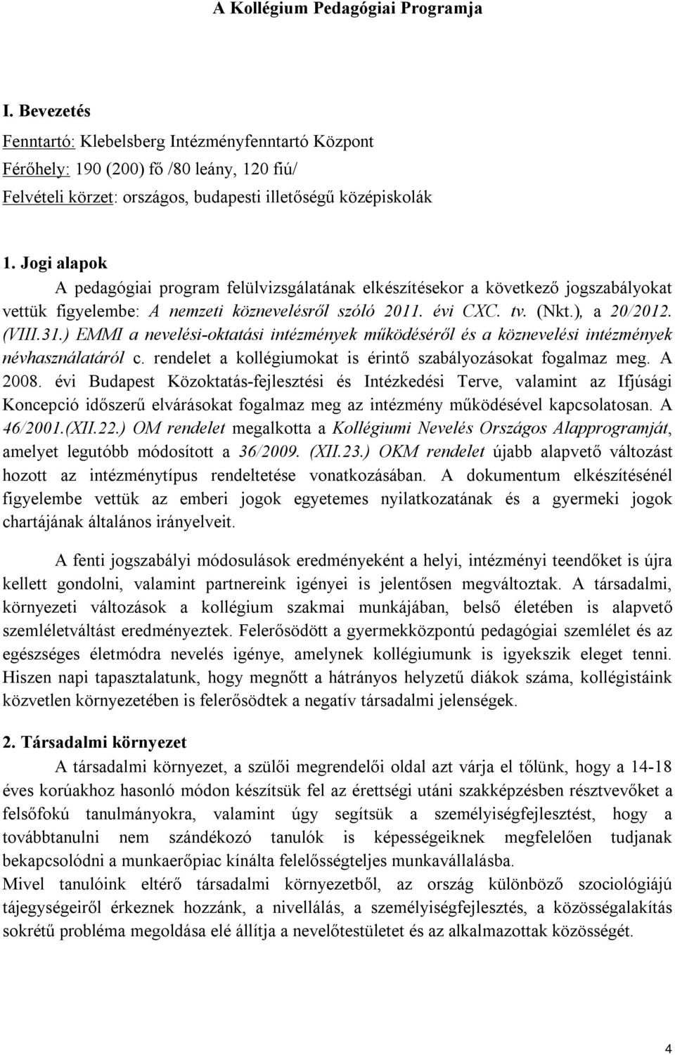 Jogi alapok A pedagógiai program felülvizsgálatának elkészítésekor a következő jogszabályokat vettük figyelembe: A nemzeti köznevelésről szóló 2011. évi CXC. tv. (Nkt.), a 20/2012. (VIII.31.