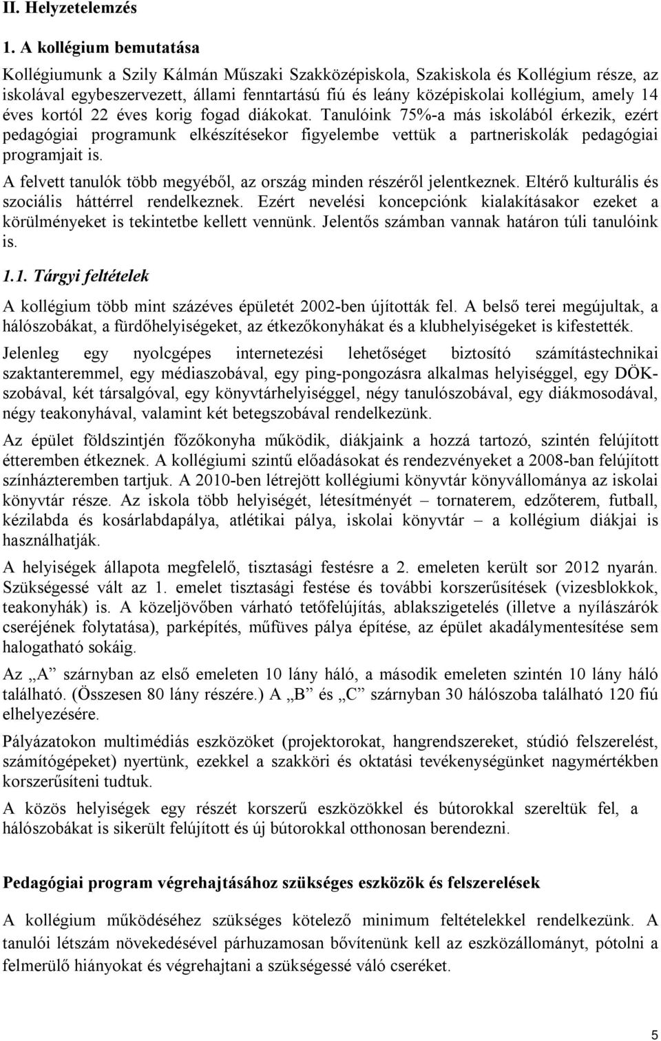 14 éves kortól 22 éves korig fogad diákokat. Tanulóink 75%-a más iskolából érkezik, ezért pedagógiai programunk elkészítésekor figyelembe vettük a partneriskolák pedagógiai programjait is.