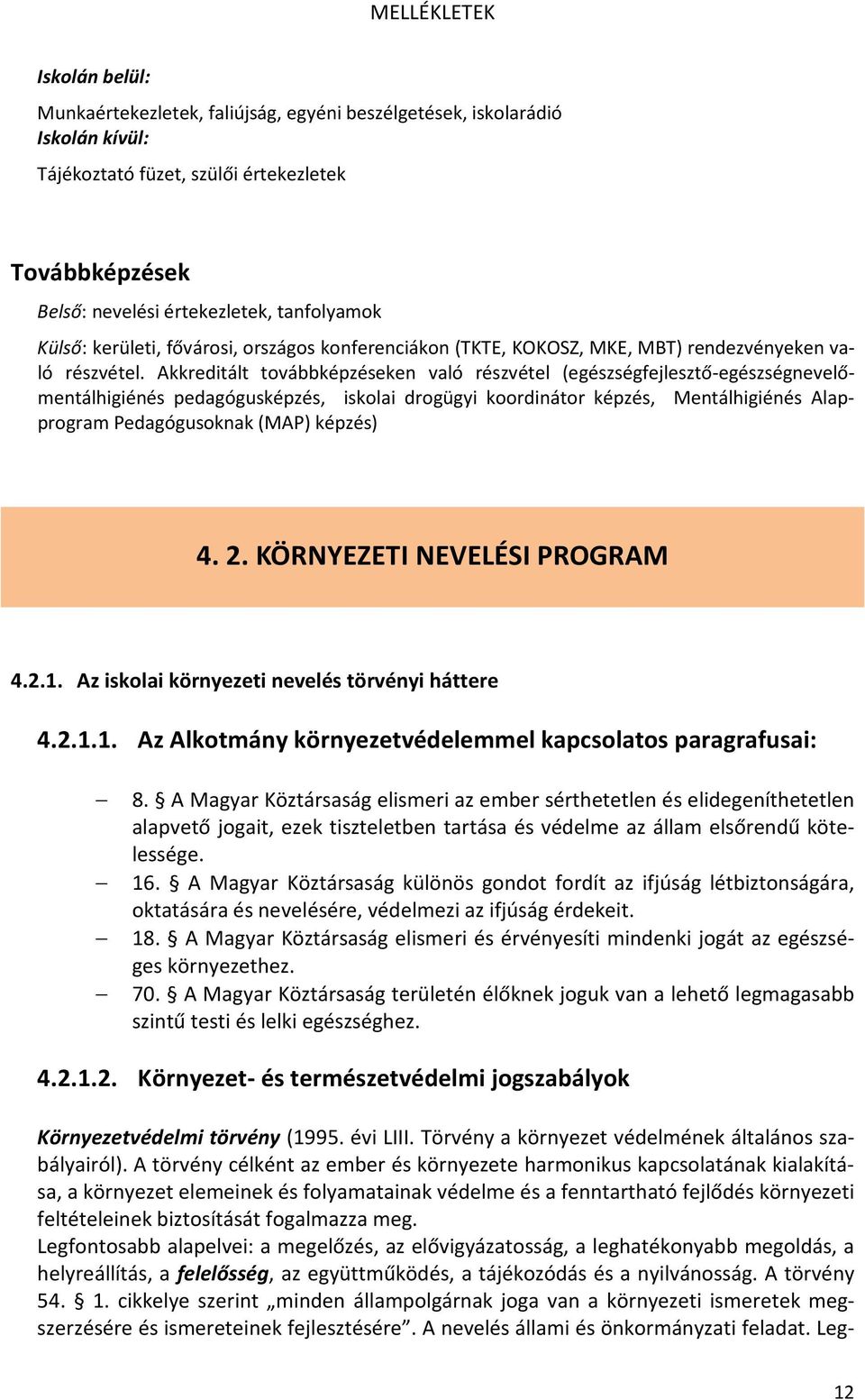 Akkreditált továbbképzéseken való részvétel (egészségfejlesztő-egészségnevelőmentálhigiénés pedagógusképzés, iskolai drogügyi koordinátor képzés, Mentálhigiénés Alapprogram Pedagógusoknak (MAP)