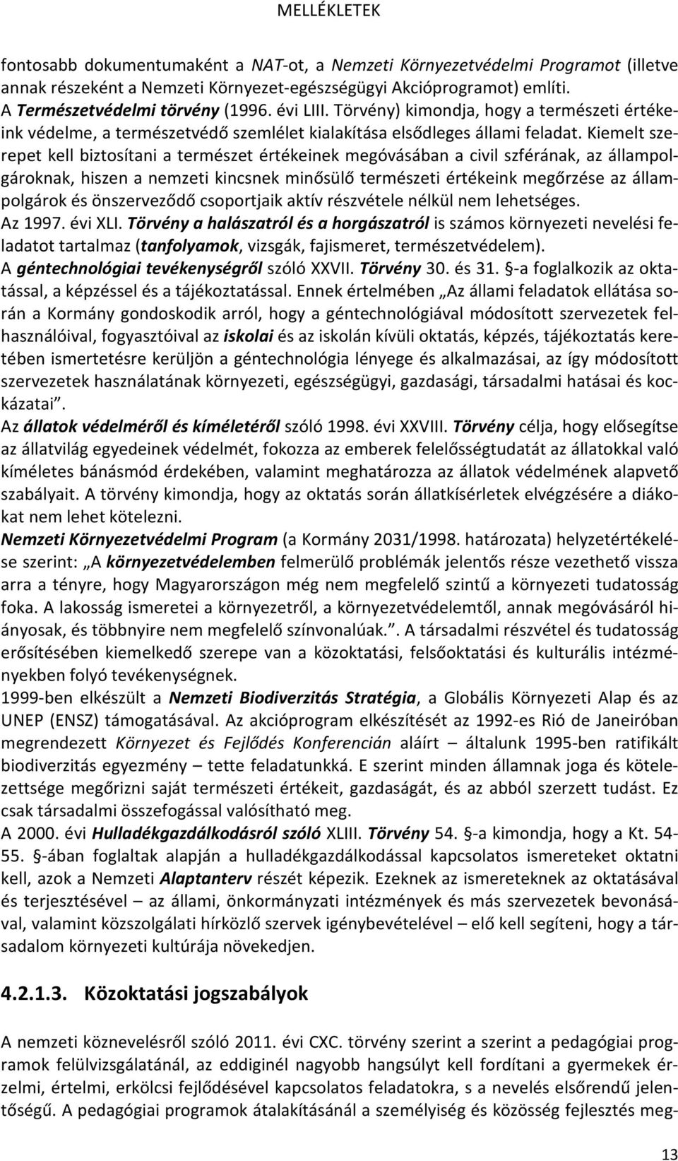 Kiemelt szerepet kell biztosítani a természet értékeinek megóvásában a civil szférának, az állampolgároknak, hiszen a nemzeti kincsnek minősülő természeti értékeink megőrzése az állampolgárok és