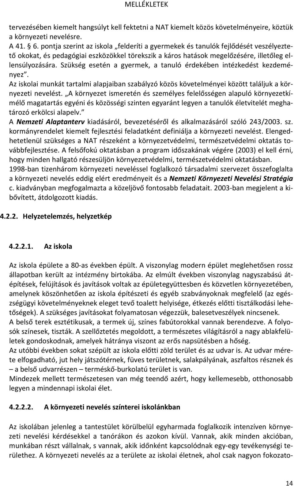 Szükség esetén a gyermek, a tanuló érdekében intézkedést kezdeményez. Az iskolai munkát tartalmi alapjaiban szabályzó közös követelményei között találjuk a környezeti nevelést.