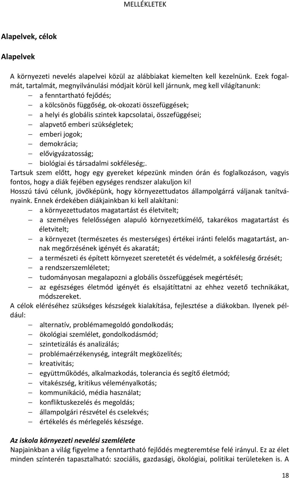 kapcsolatai, összefüggései; alapvető emberi szükségletek; emberi jogok; demokrácia; elővigyázatosság; biológiai és társadalmi sokféleség;.