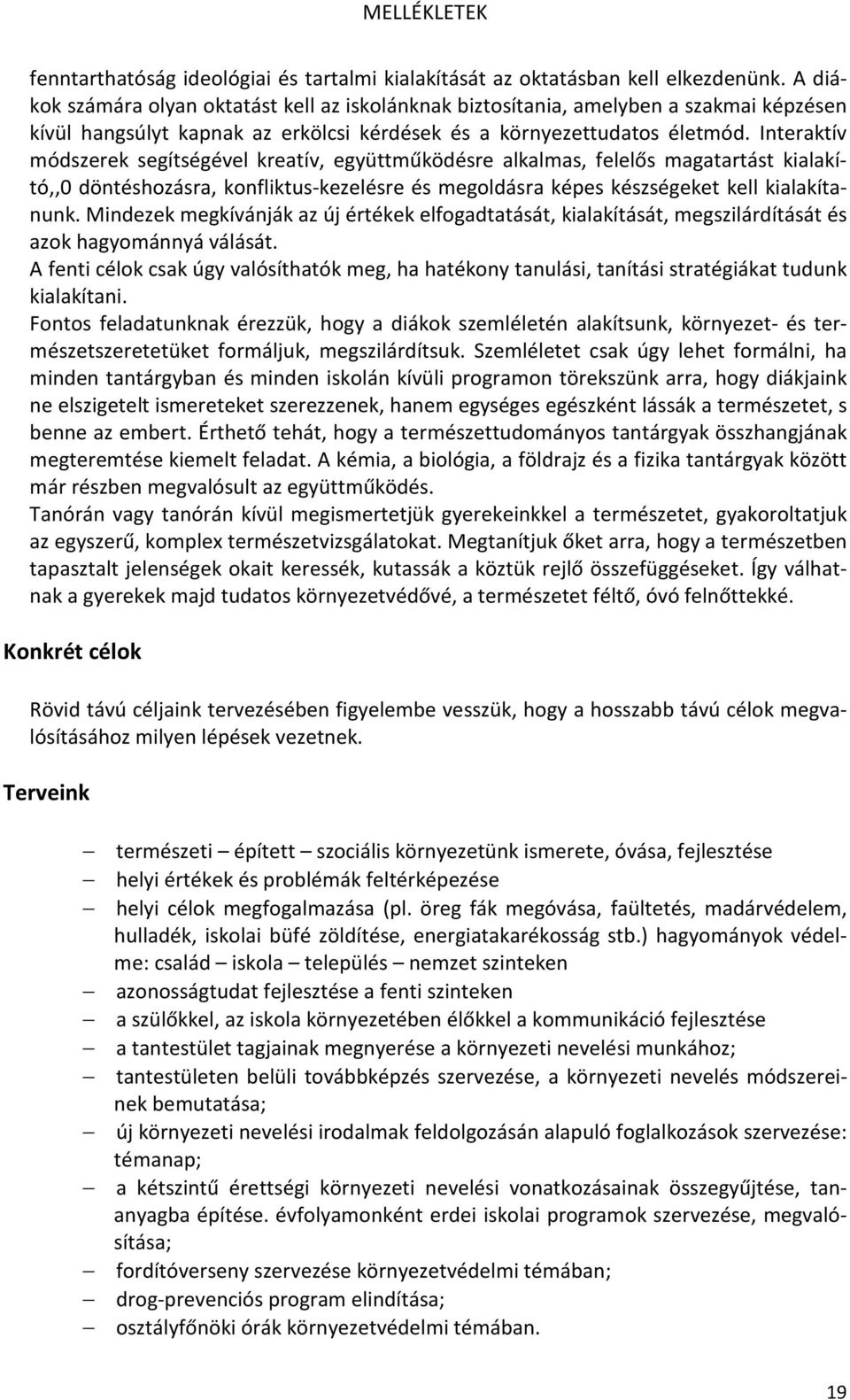 Interaktív módszerek segítségével kreatív, együttműködésre alkalmas, felelős magatartást kialakító,,0 döntéshozásra, konfliktus-kezelésre és megoldásra képes készségeket kell kialakítanunk.