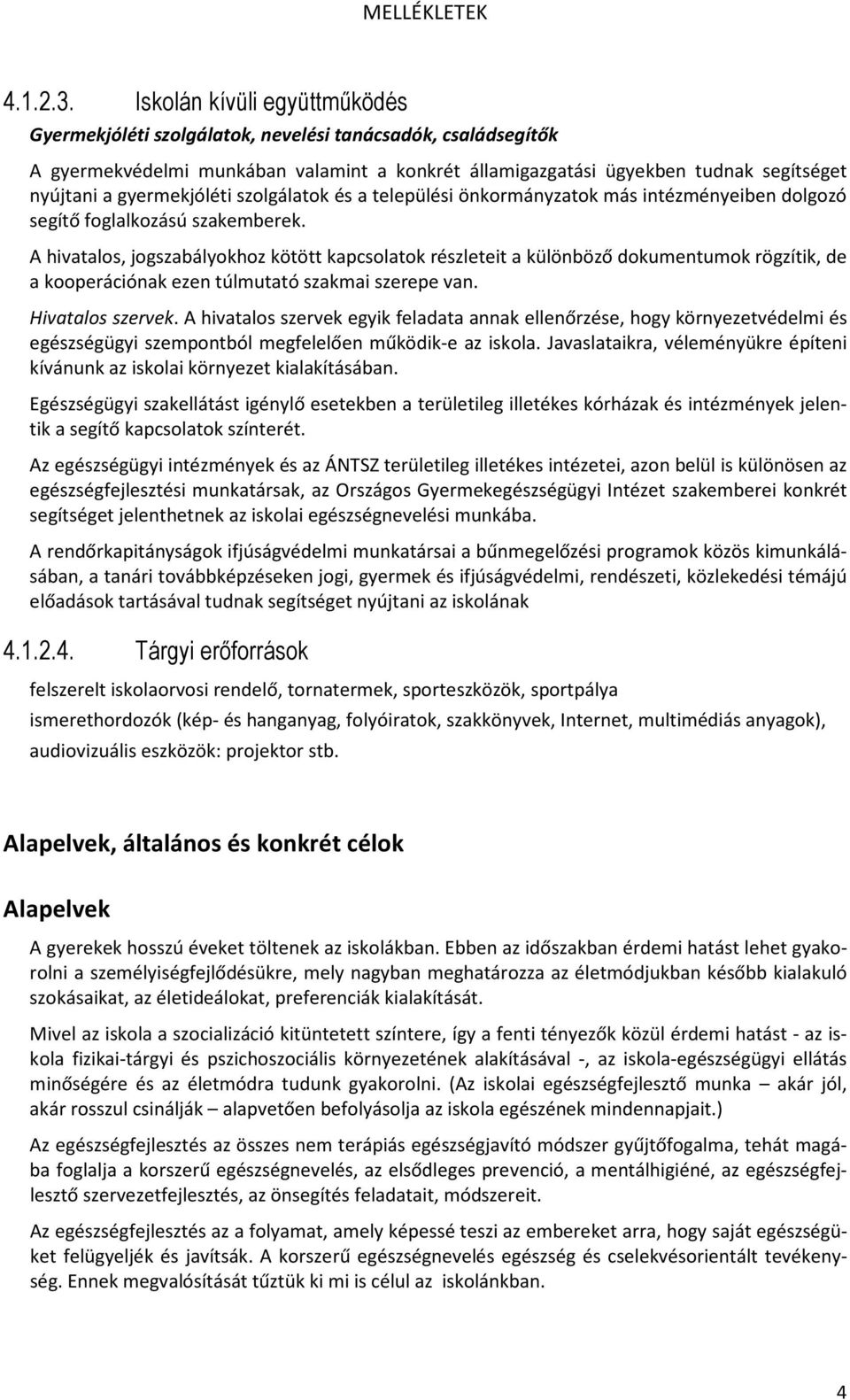 gyermekjóléti szolgálatok és a települési önkormányzatok más intézményeiben dolgozó segítő foglalkozású szakemberek.