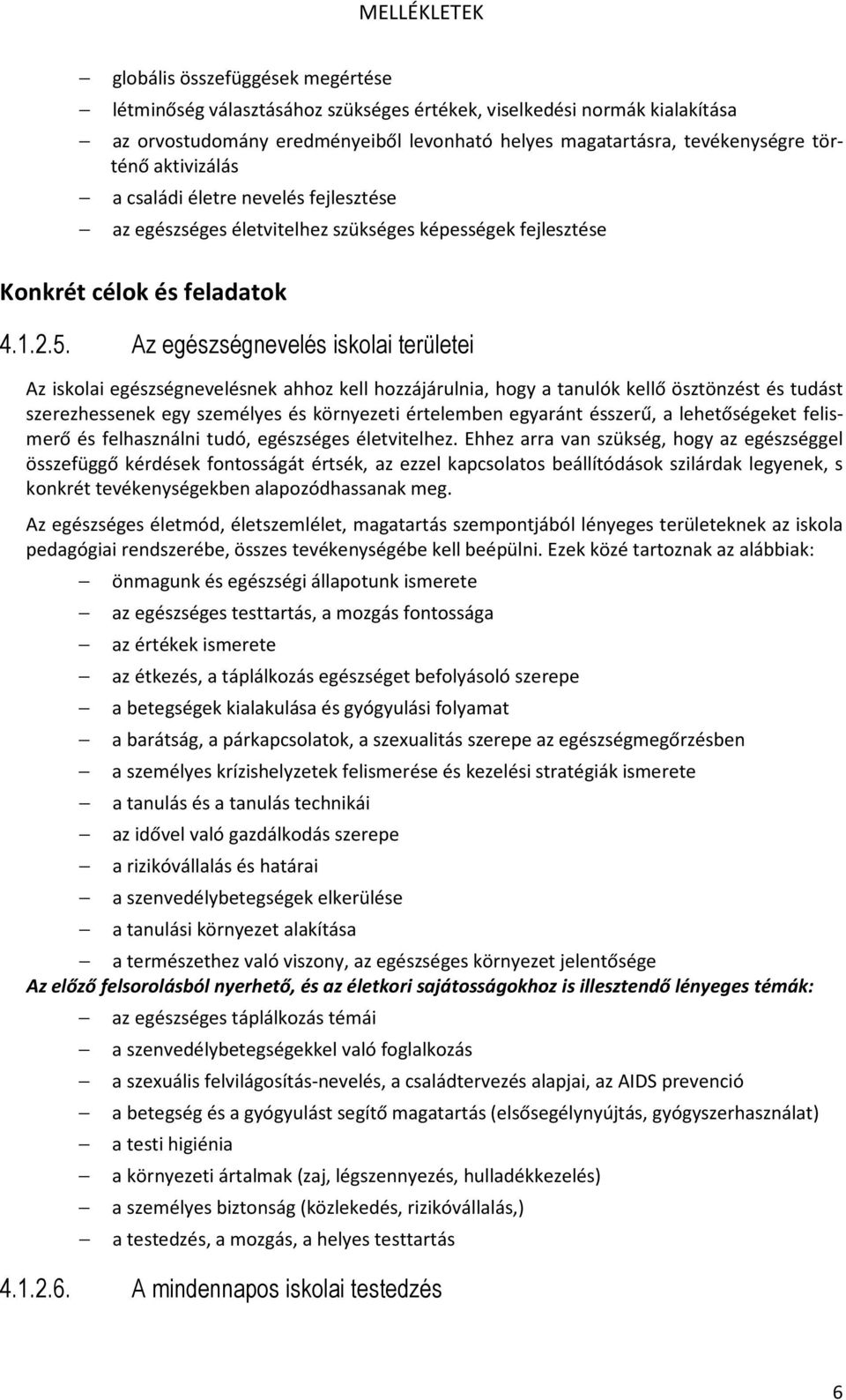 Az egészségnevelés iskolai területei Az iskolai egészségnevelésnek ahhoz kell hozzájárulnia, hogy a tanulók kellő ösztönzést és tudást szerezhessenek egy személyes és környezeti értelemben egyaránt