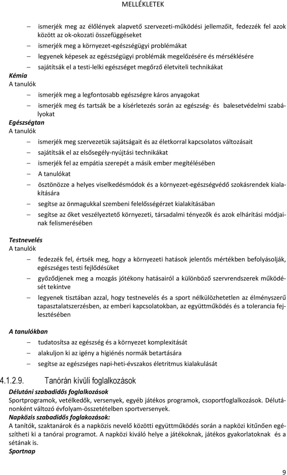 ismerjék meg és tartsák be a kísérletezés során az egészség- és balesetvédelmi szabályokat Egészségtan A tanulók Testnevelés A tanulók ismerjék meg szervezetük sajátságait és az életkorral