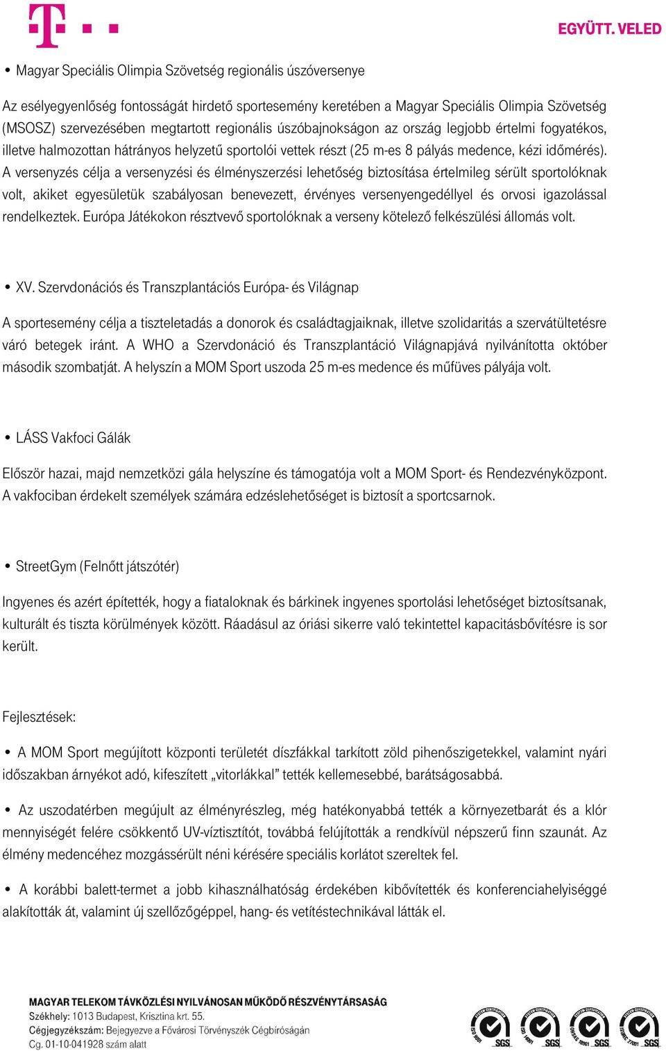 A versenyzés célja a versenyzési és élményszerzési lehetőség biztosítása értelmileg sérült sportolóknak volt, akiket egyesületük szabályosan benevezett, érvényes versenyengedéllyel és orvosi