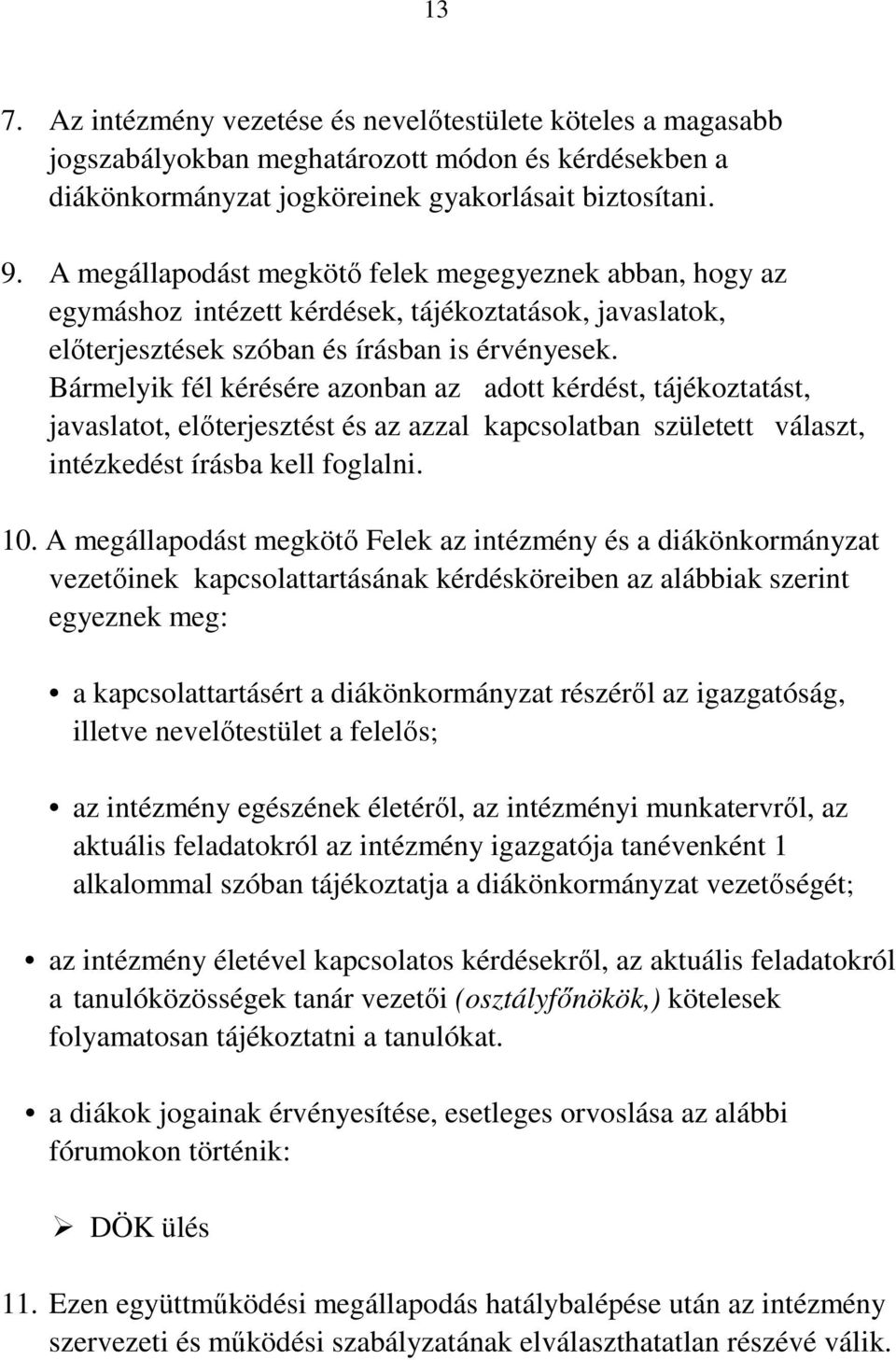 Bármelyik fél kérésére azonban az adott kérdést, tájékoztatást, javaslatot, előterjesztést és az azzal kapcsolatban született választ, intézkedést írásba kell foglalni. 10.