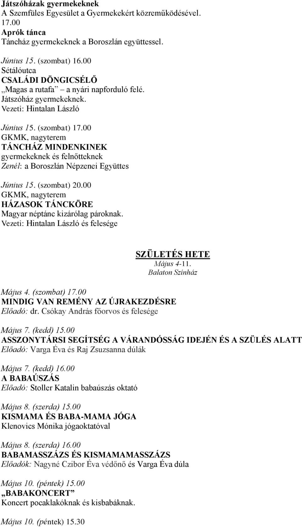 00 GKMK, nagyterem TÁNCHÁZ MINDENKINEK gyermekeknek és felnőtteknek Zenél: a Boroszlán Népzenei Együttes Június 15. (szombat) 20.00 GKMK, nagyterem HÁZASOK TÁNCKÖRE Magyar néptánc kizárólag pároknak.