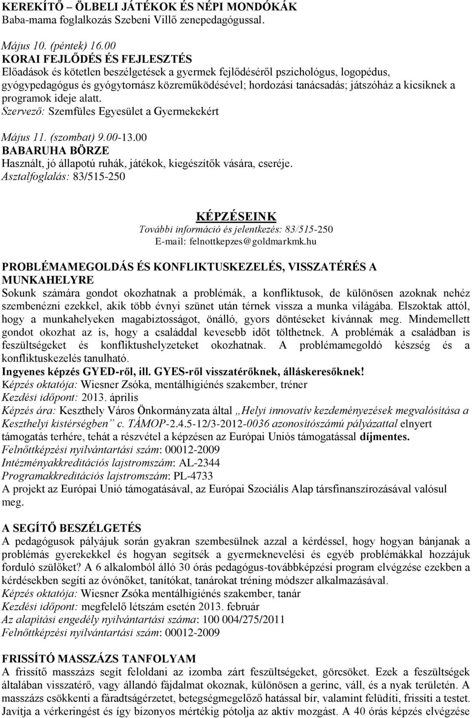 kicsiknek a programok ideje alatt. Szervező: Szemfüles Egyesület a Gyermekekért Május 11. (szombat) 9.00-13.00 BABARUHA BÖRZE Használt, jó állapotú ruhák, játékok, kiegészítők vására, cseréje.