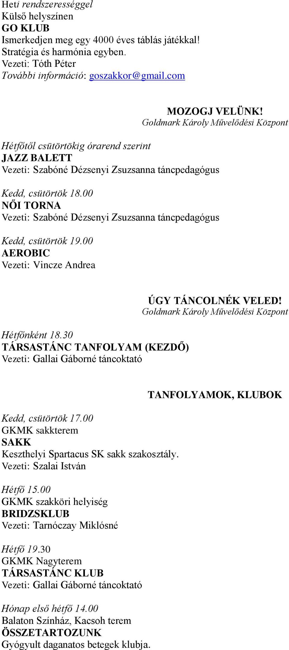 00 NŐI TORNA Vezeti: Szabóné Dézsenyi Zsuzsanna táncpedagógus Kedd, csütörtök 19.00 AEROBIC Vezeti: Vincze Andrea Hétfőnként 18.