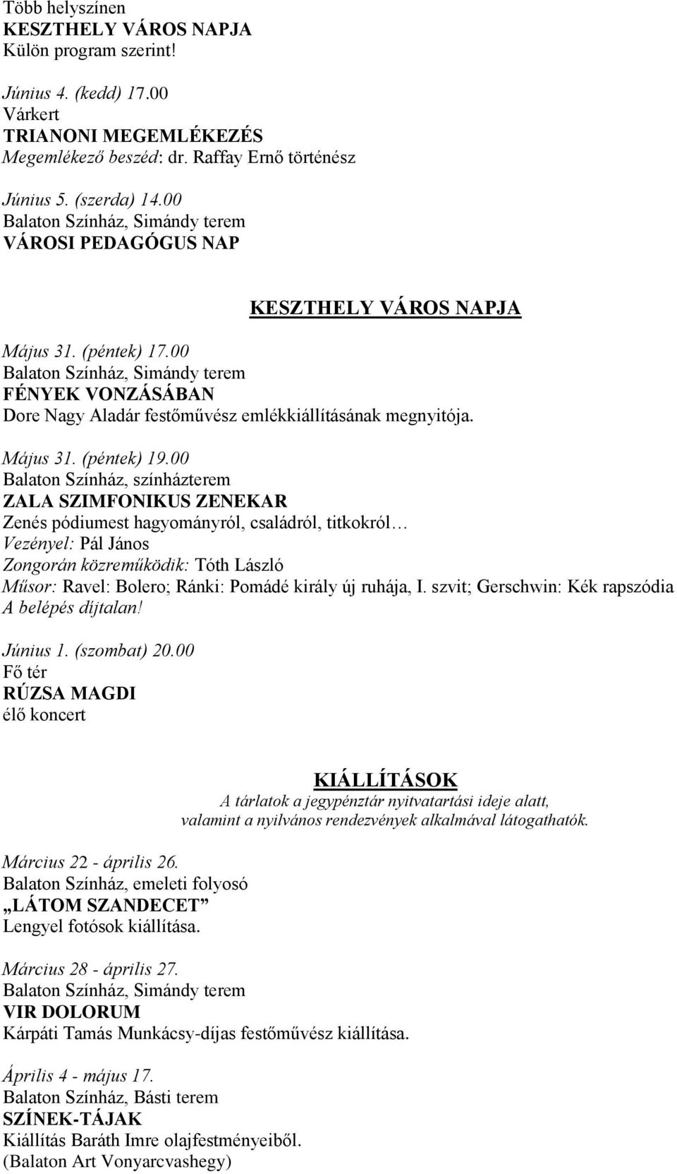 00 Balaton Színház, Simándy terem FÉNYEK VONZÁSÁBAN Dore Nagy Aladár festőművész emlékkiállításának megnyitója. Május 31. (péntek) 19.