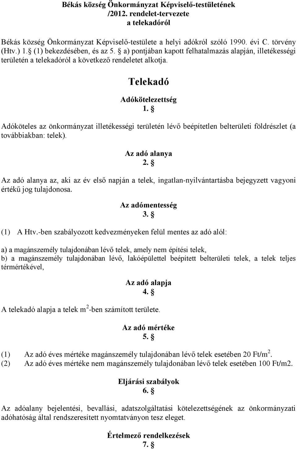 Adóköteles az önkormányzat illetékességi területén lévő beépítetlen belterületi földrészlet (a továbbiakban: telek). Az adó alanya 2.