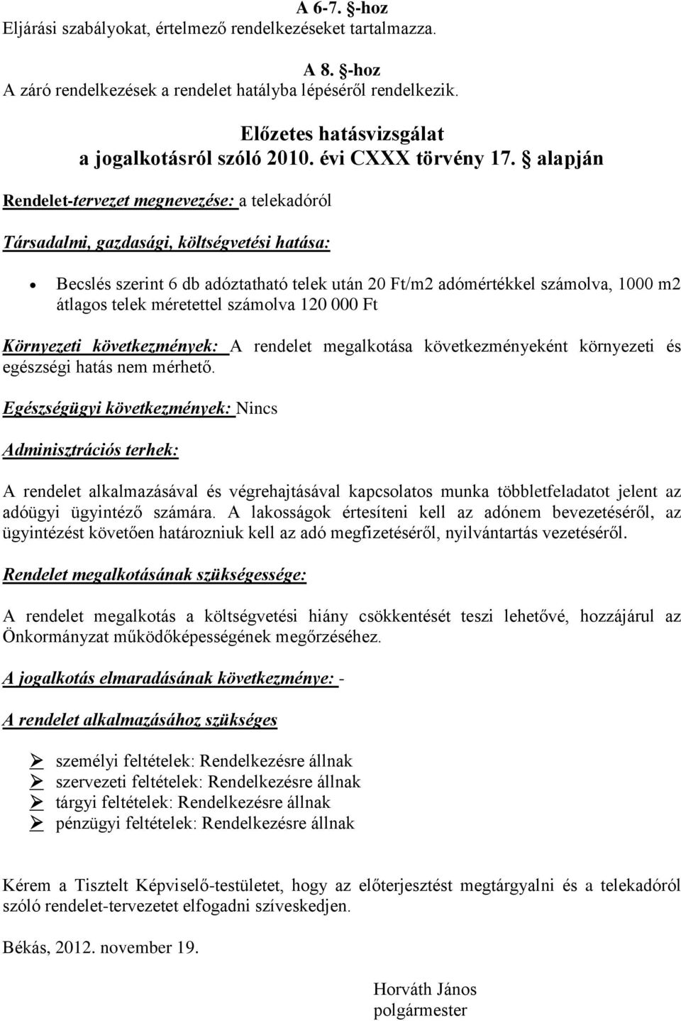 alapján Rendelet-tervezet megnevezése: a telekadóról Társadalmi, gazdasági, költségvetési hatása: Becslés szerint 6 db adóztatható telek után 20 Ft/m2 adómértékkel számolva, 1000 m2 átlagos telek