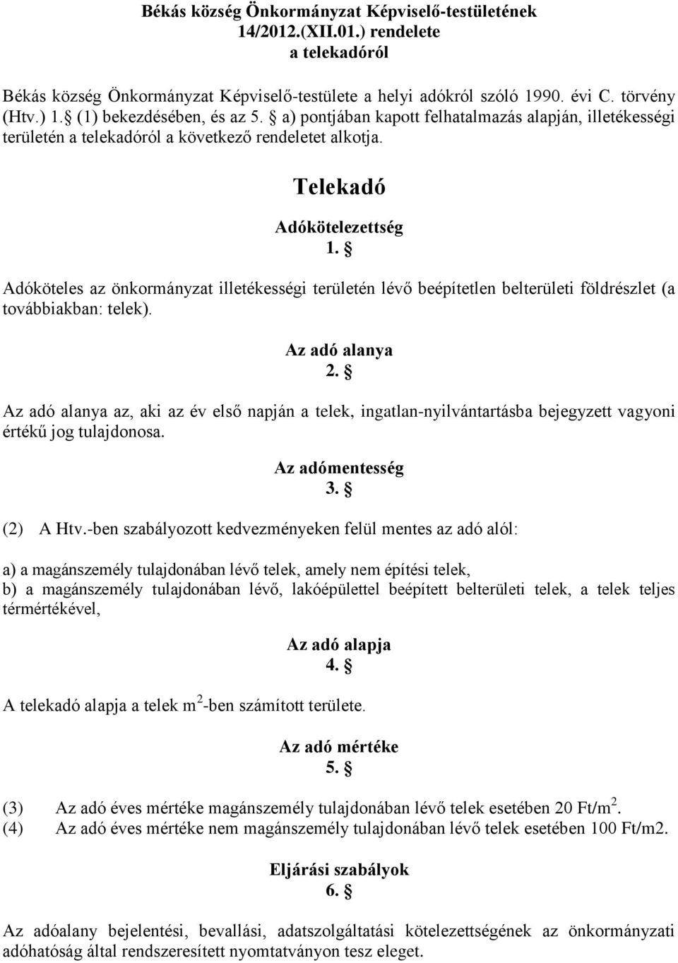 Adóköteles az önkormányzat illetékességi területén lévő beépítetlen belterületi földrészlet (a továbbiakban: telek). Az adó alanya 2.