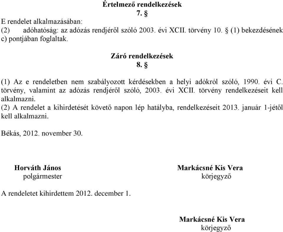 törvény, valamint az adózás rendjéről szóló, 2003. évi XCII. törvény rendelkezéseit kell alkalmazni.