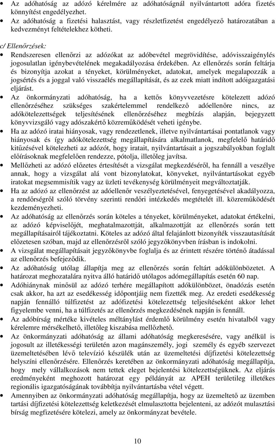 c/ Ellenőrzések: Rendszeresen ellenőrzi az adózókat az adóbevétel megrövidítése, adóvisszaigénylés jogosulatlan igénybevételének megakadályozása érdekében.