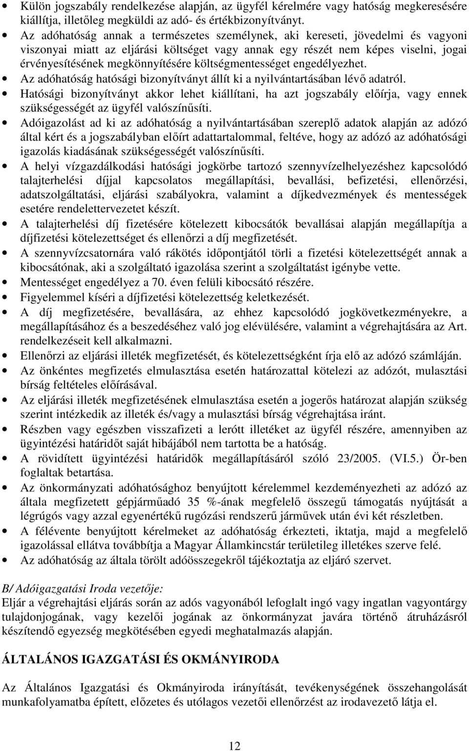 költségmentességet engedélyezhet. Az adóhatóság hatósági bizonyítványt állít ki a nyilvántartásában lévő adatról.