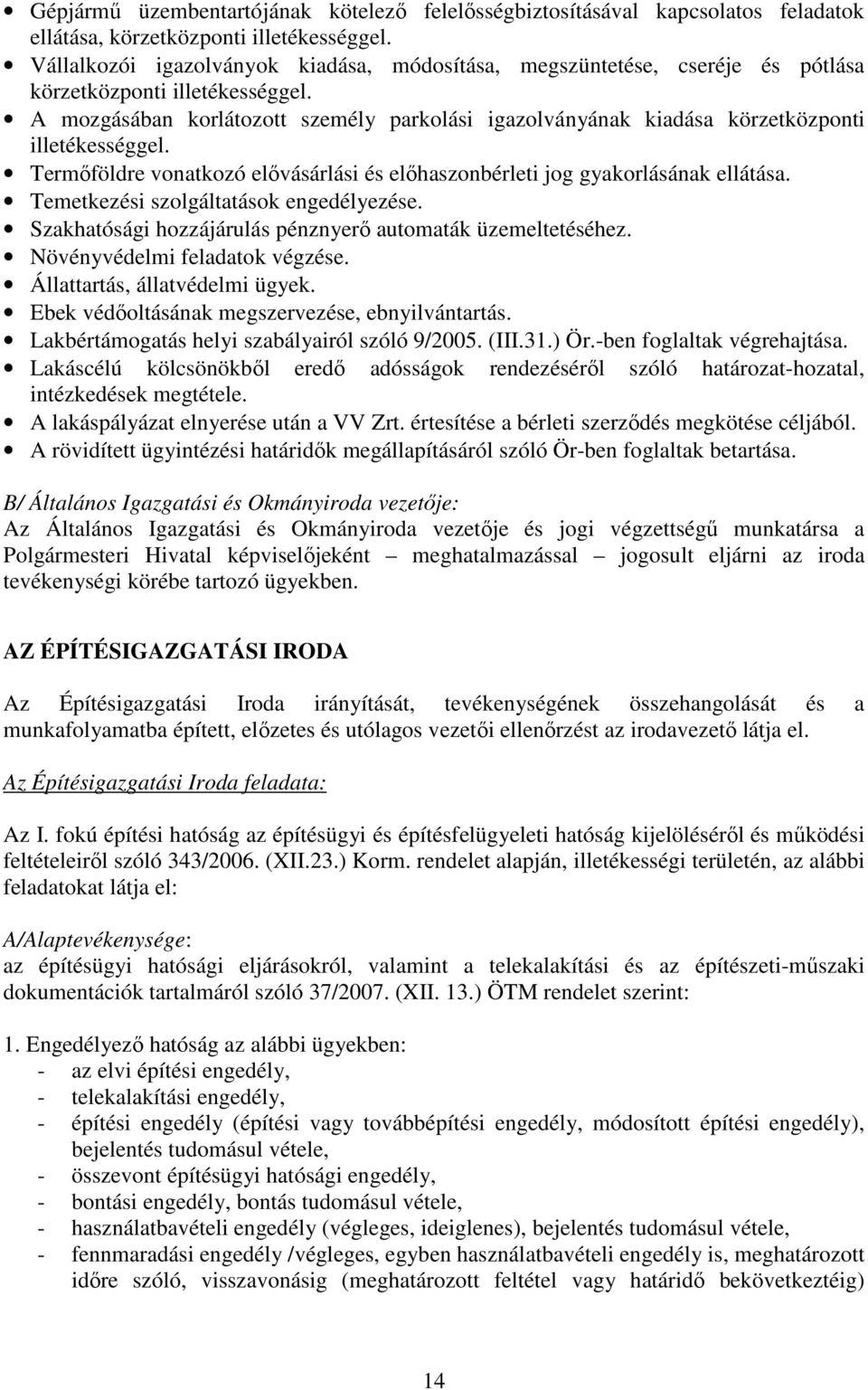 A mozgásában korlátozott személy parkolási igazolványának kiadása körzetközponti illetékességgel. Termőföldre vonatkozó elővásárlási és előhaszonbérleti jog gyakorlásának ellátása.