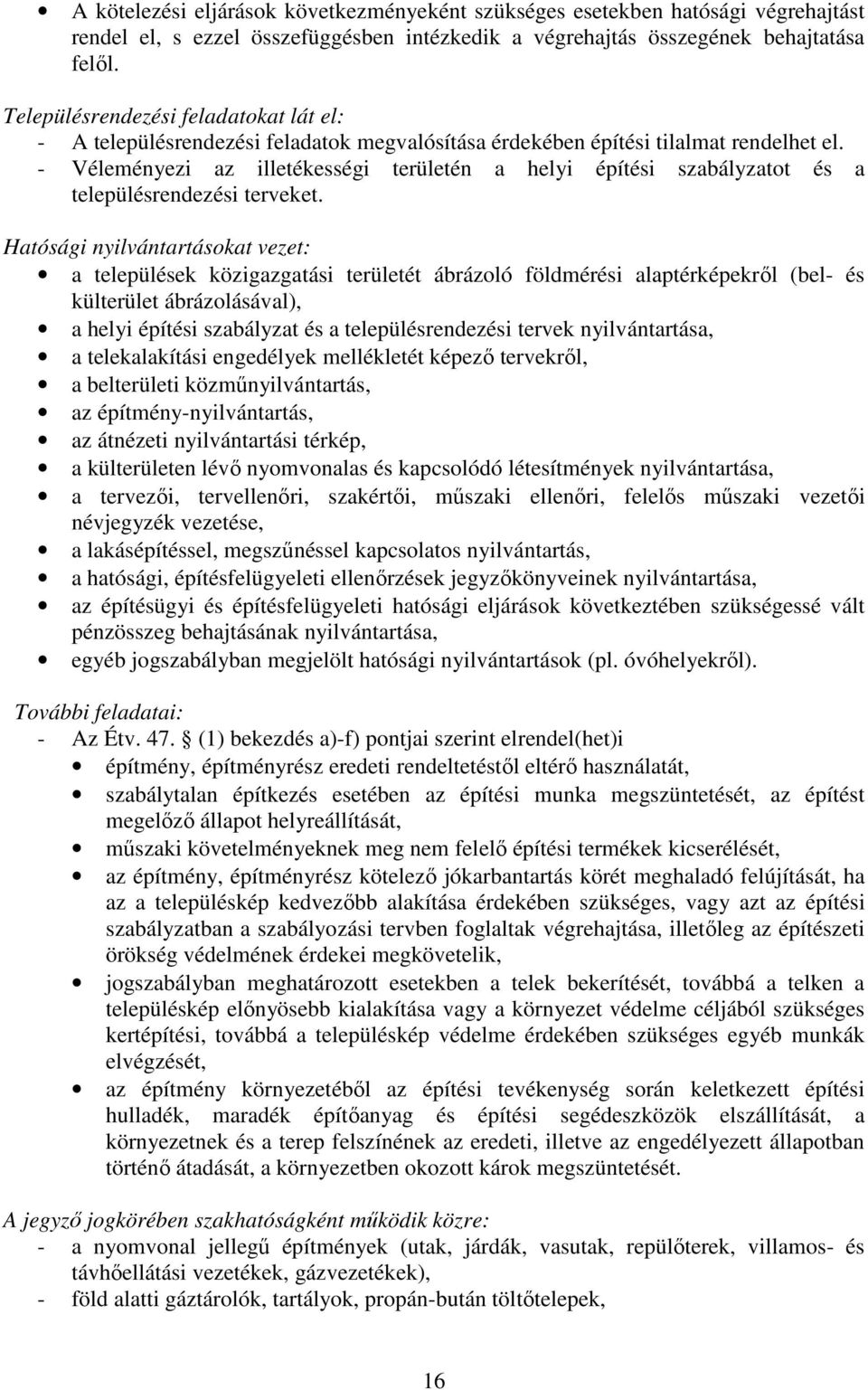 - Véleményezi az illetékességi területén a helyi építési szabályzatot és a településrendezési terveket.