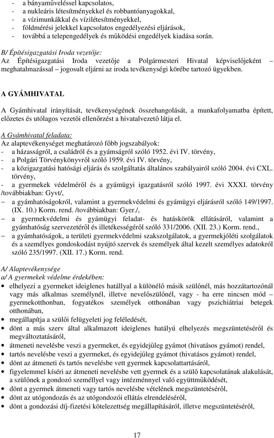 B/ Építésigazgatási Iroda vezetője: Az Építésigazgatási Iroda vezetője a Polgármesteri Hivatal képviselőjeként meghatalmazással jogosult eljárni az iroda tevékenységi körébe tartozó ügyekben.