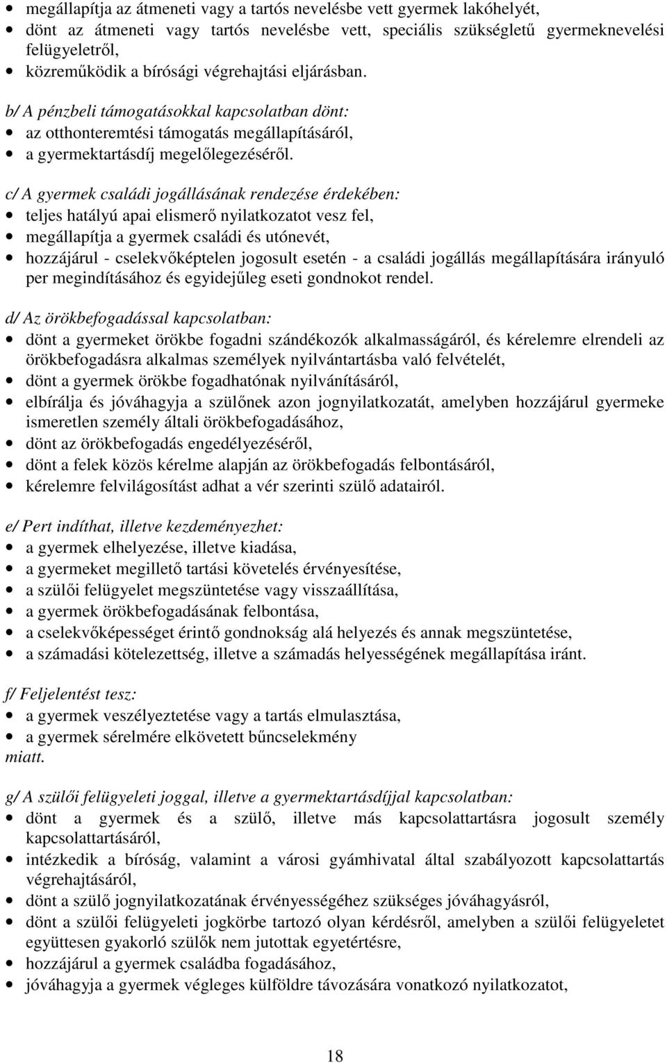 c/ A gyermek családi jogállásának rendezése érdekében: teljes hatályú apai elismerő nyilatkozatot vesz fel, megállapítja a gyermek családi és utónevét, hozzájárul - cselekvőképtelen jogosult esetén -