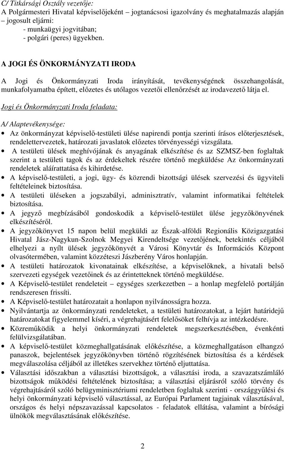 Jogi és Önkormányzati Iroda feladata: A/ Alaptevékenysége: Az önkormányzat képviselő-testületi ülése napirendi pontja szerinti írásos előterjesztések, rendelettervezetek, határozati javaslatok