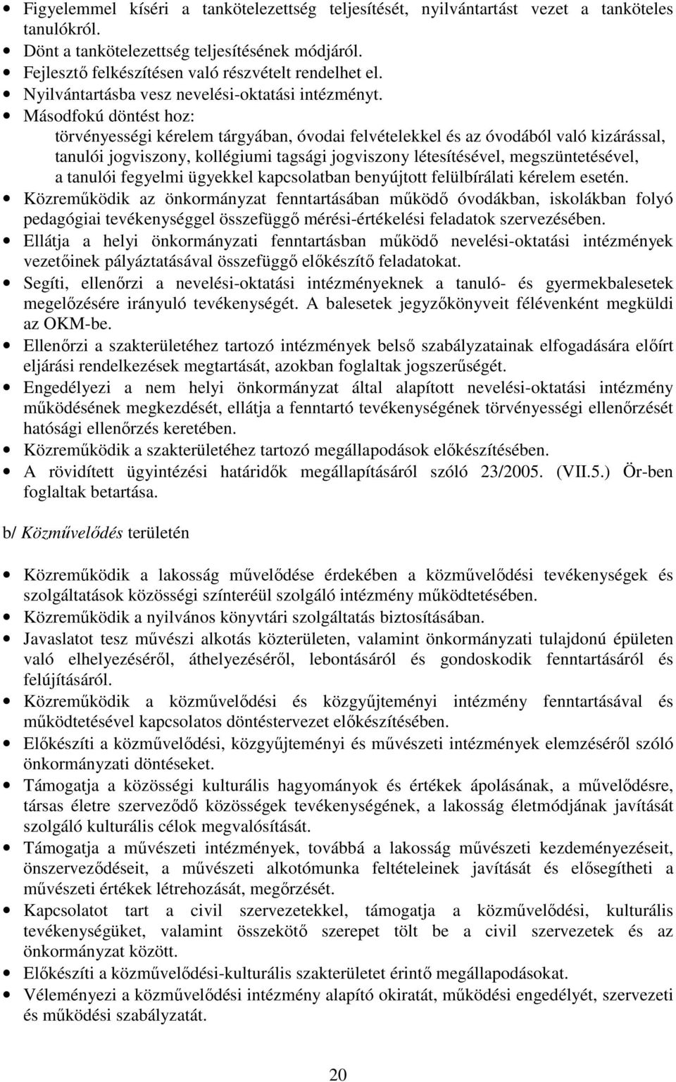 Másodfokú döntést hoz: törvényességi kérelem tárgyában, óvodai felvételekkel és az óvodából való kizárással, tanulói jogviszony, kollégiumi tagsági jogviszony létesítésével, megszüntetésével, a