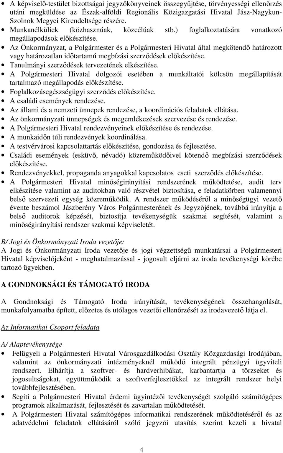 Az Önkormányzat, a Polgármester és a Polgármesteri Hivatal által megkötendő határozott vagy határozatlan időtartamú megbízási szerződések előkészítése. Tanulmányi szerződések tervezetének elkészítése.