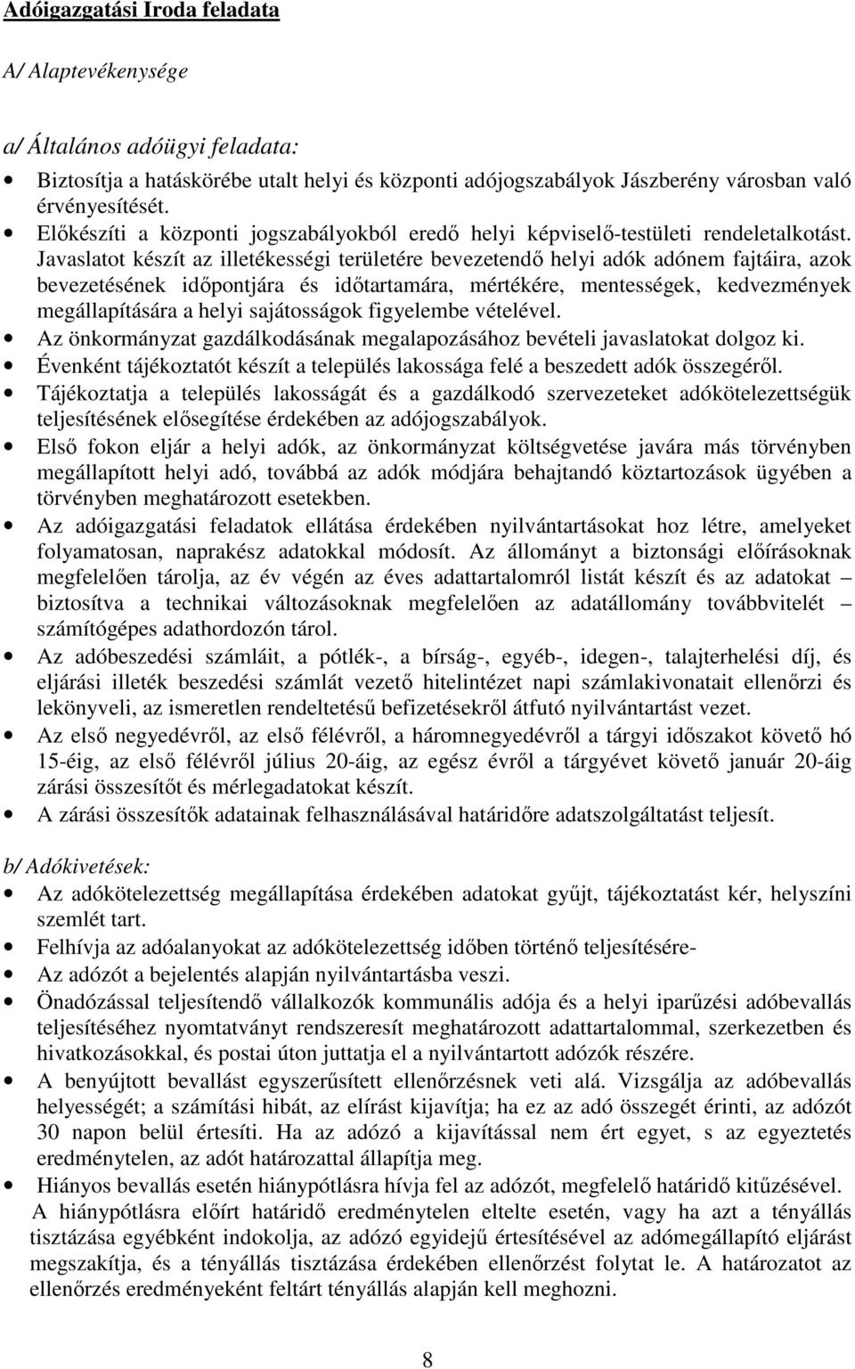 Javaslatot készít az illetékességi területére bevezetendő helyi adók adónem fajtáira, azok bevezetésének időpontjára és időtartamára, mértékére, mentességek, kedvezmények megállapítására a helyi