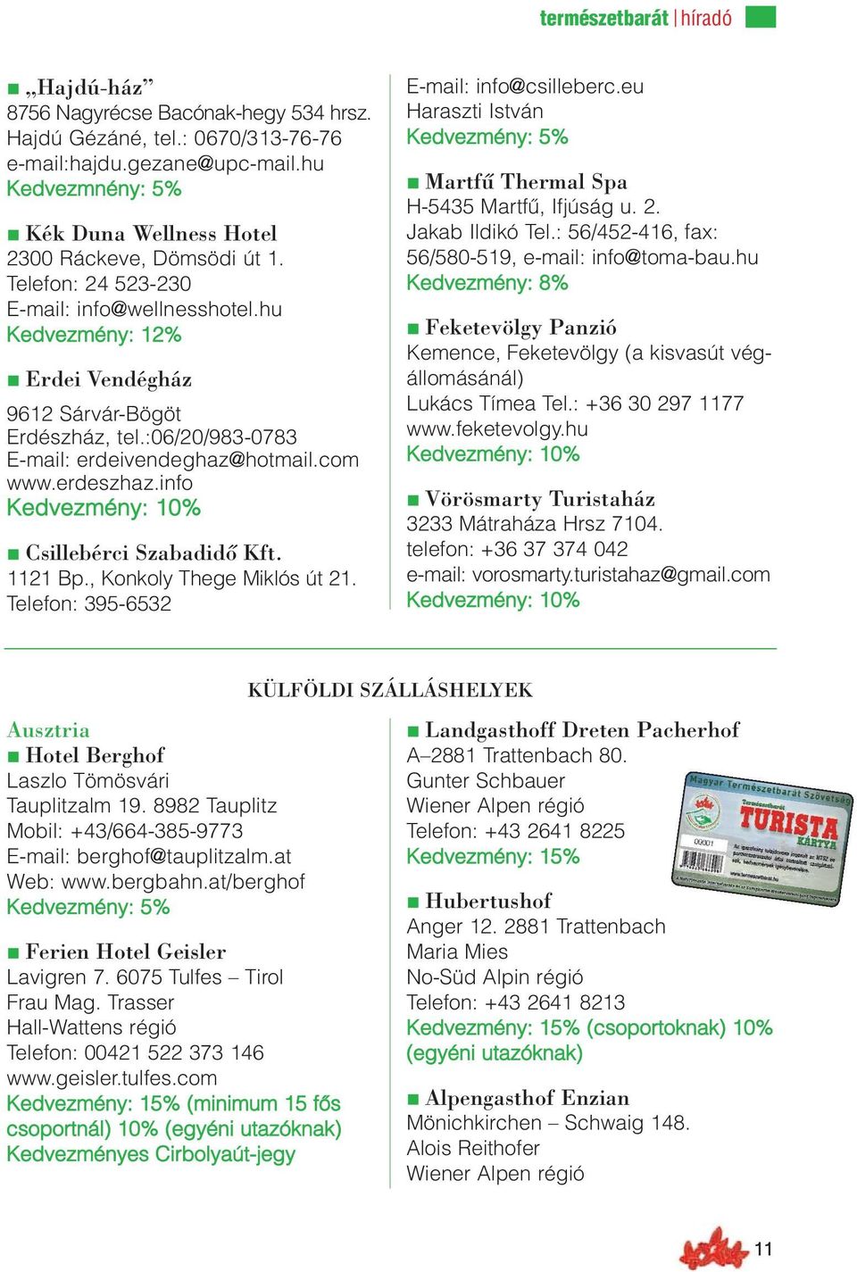 info n Csillebérci Szabadidő Kft. 1121 Bp., Konkoly Thege Miklós út 21. Telefon: 395-6532 E-mail: info@csilleberc.eu Haraszti István n Martfű Thermal Spa H-5435 Martfû, Ifjúság u. 2. Jakab Ildikó Tel.