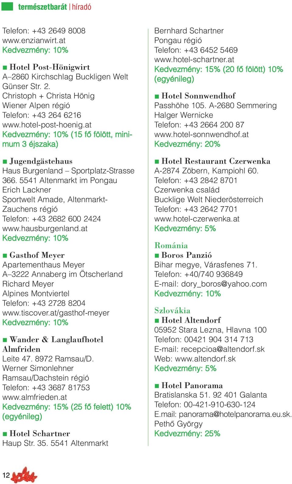 5541 Altenmarkt im Pongau Erich Lackner Sportwelt Amade, Altenmarkt- Zauchens régió Telefon: +43 2682 600 2424 www.hausburgenland.