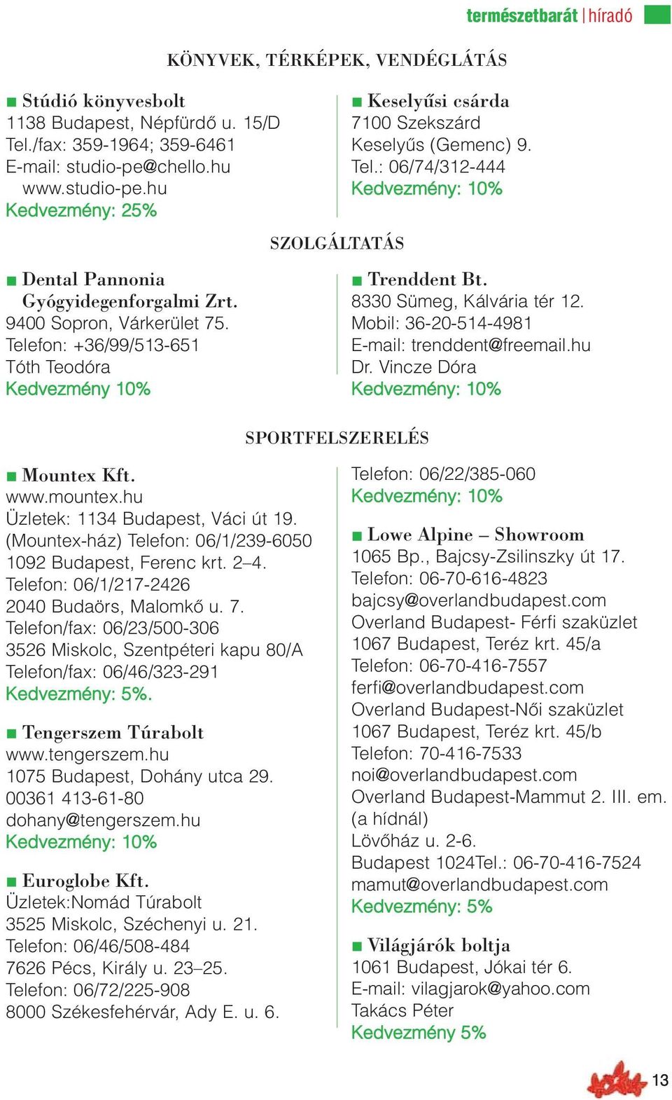 Tel.: 06/74/312-444 természetbarát híradó n Trenddent Bt. 8330 Sümeg, Kálvária tér 12. Mobil: 36-20-514-4981 E-mail: trenddent@freemail.hu Dr. Vincze Dóra n Mountex Kft. www.mountex.