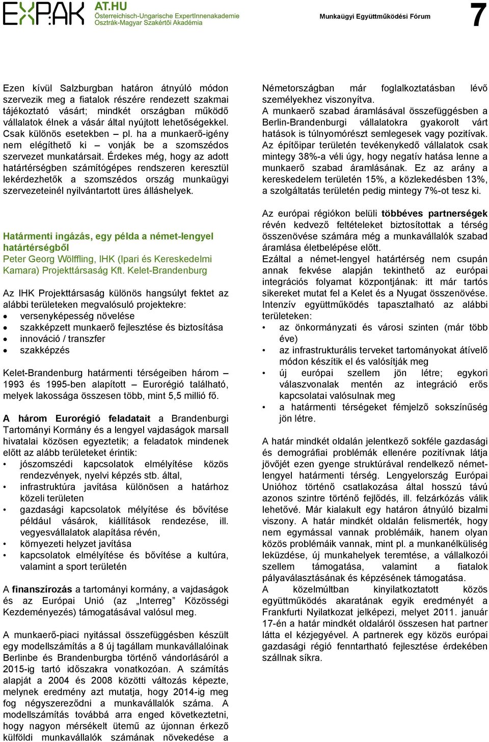 Érdekes még, hogy az adott határtérségben számítógépes rendszeren keresztül lekérdezhetők a szomszédos ország munkaügyi szervezeteinél nyilvántartott üres álláshelyek.