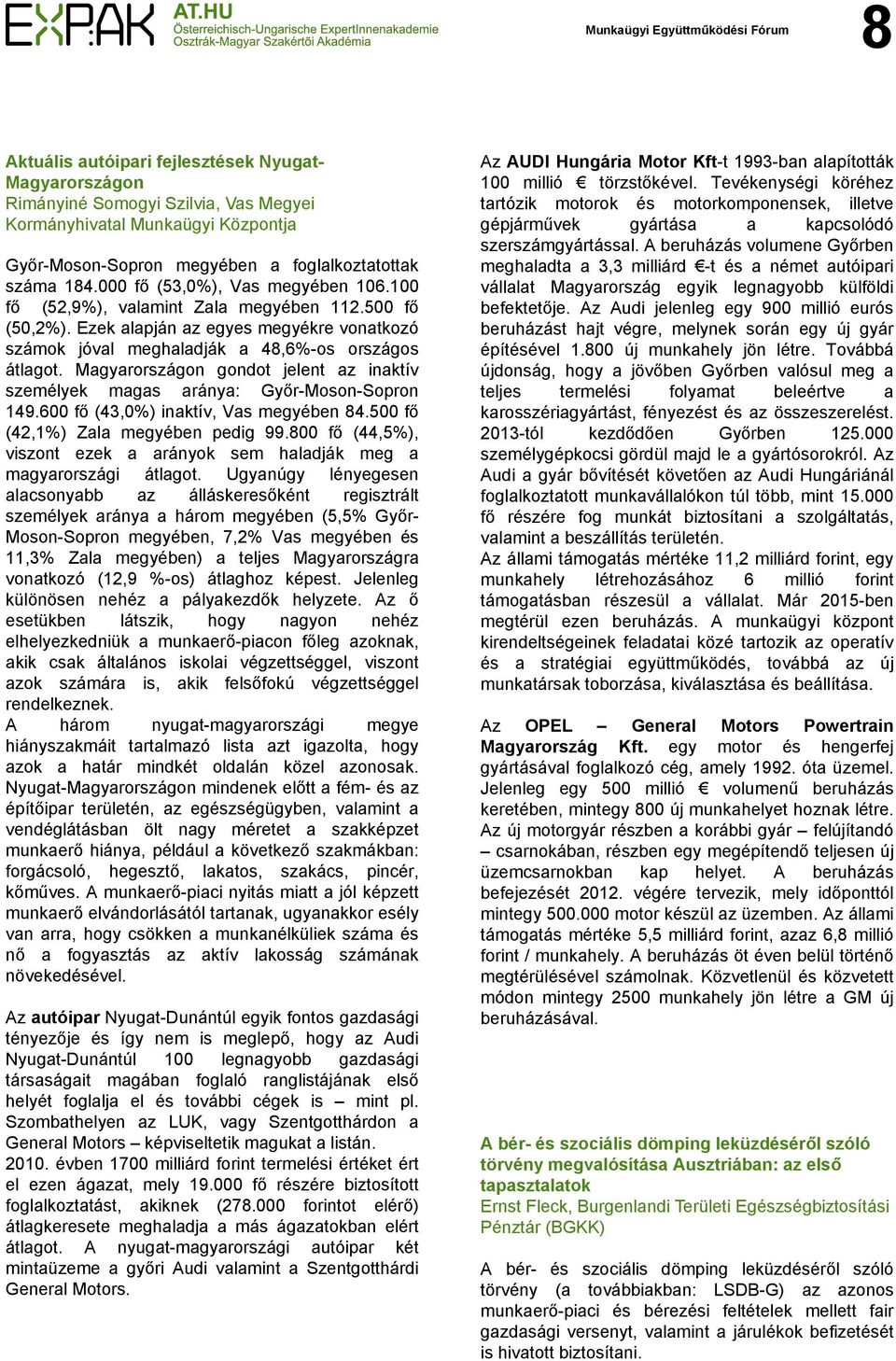 Magyarországon gondot jelent az inaktív személyek magas aránya: Győr-Moson-Sopron 149.600 fő (43,0%) inaktív, Vas megyében 84.500 fő (42,1%) Zala megyében pedig 99.