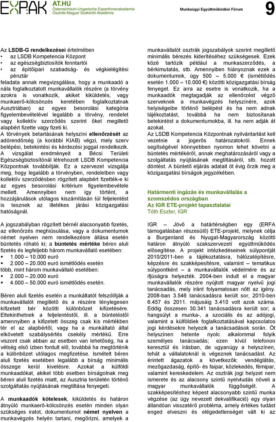 figyelembevételével legalább a törvény, rendelet vagy kollektív szerződés szerint őket megillető alapbért fizette vagy fizeti ki.