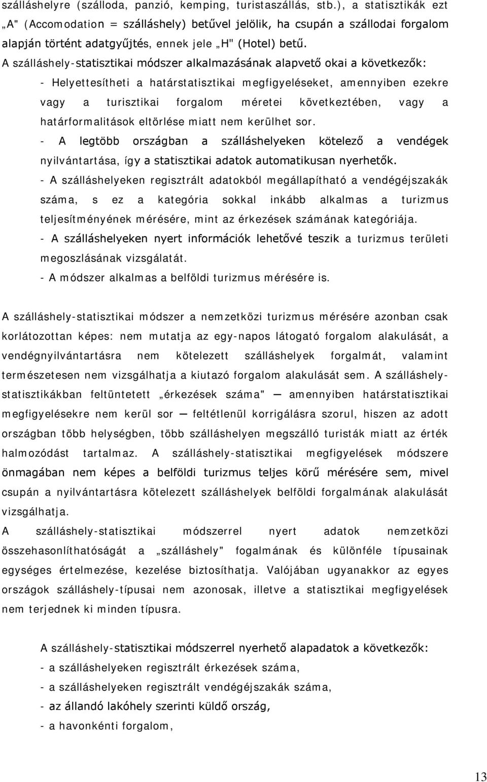 A szálláshely-statisztikai módszer alkalmazásának alapvető okai a következők: - Helyettesítheti a határstatisztikai megfigyeléseket, amennyiben ezekre vagy a turisztikai forgalom méretei