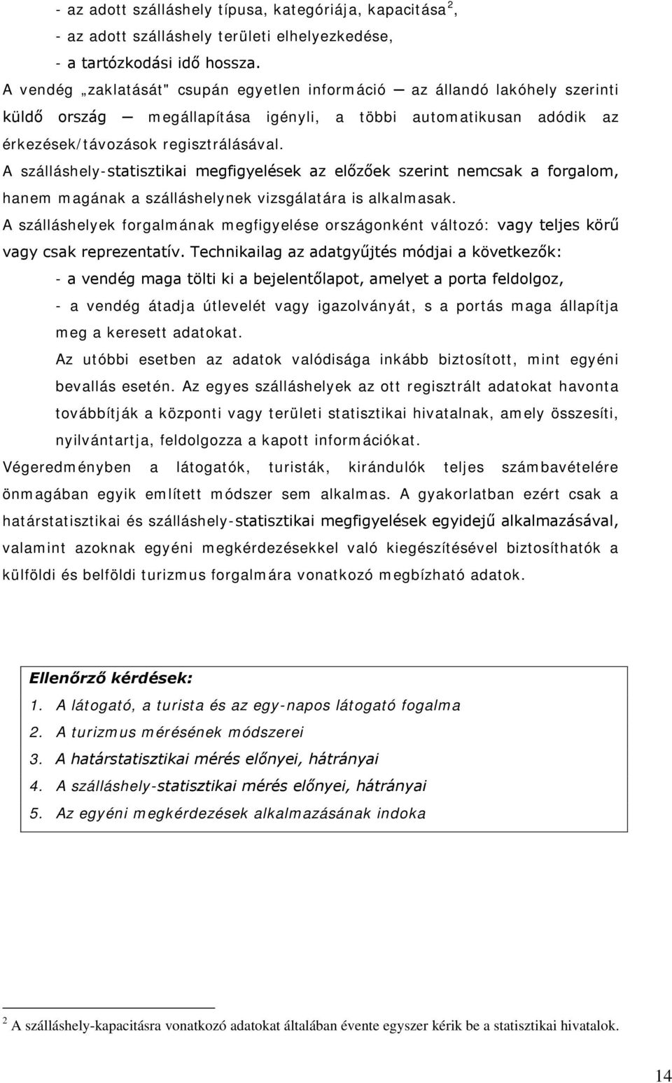 A szálláshely-statisztikai megfigyelések az előzőek szerint nemcsak a forgalom, hanem magának a szálláshelynek vizsgálatára is alkalmasak.