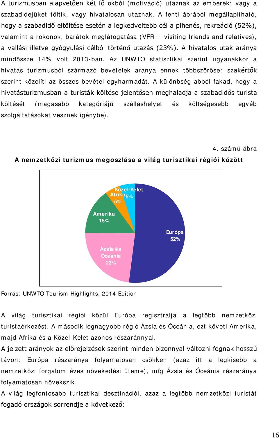 vallási illetve gyógyulási célból történő utazás (23%). A hivatalos utak aránya mindössze 14% volt 2013-ban.