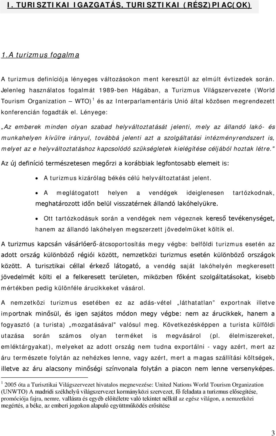 Lényege: Az emberek minden olyan szabad helyváltoztatását jelenti, mely az állandó lakó- és munkahelyen kívülre irányul, továbbá jelenti azt a szolgáltatási intézményrendszert is, melyet az e