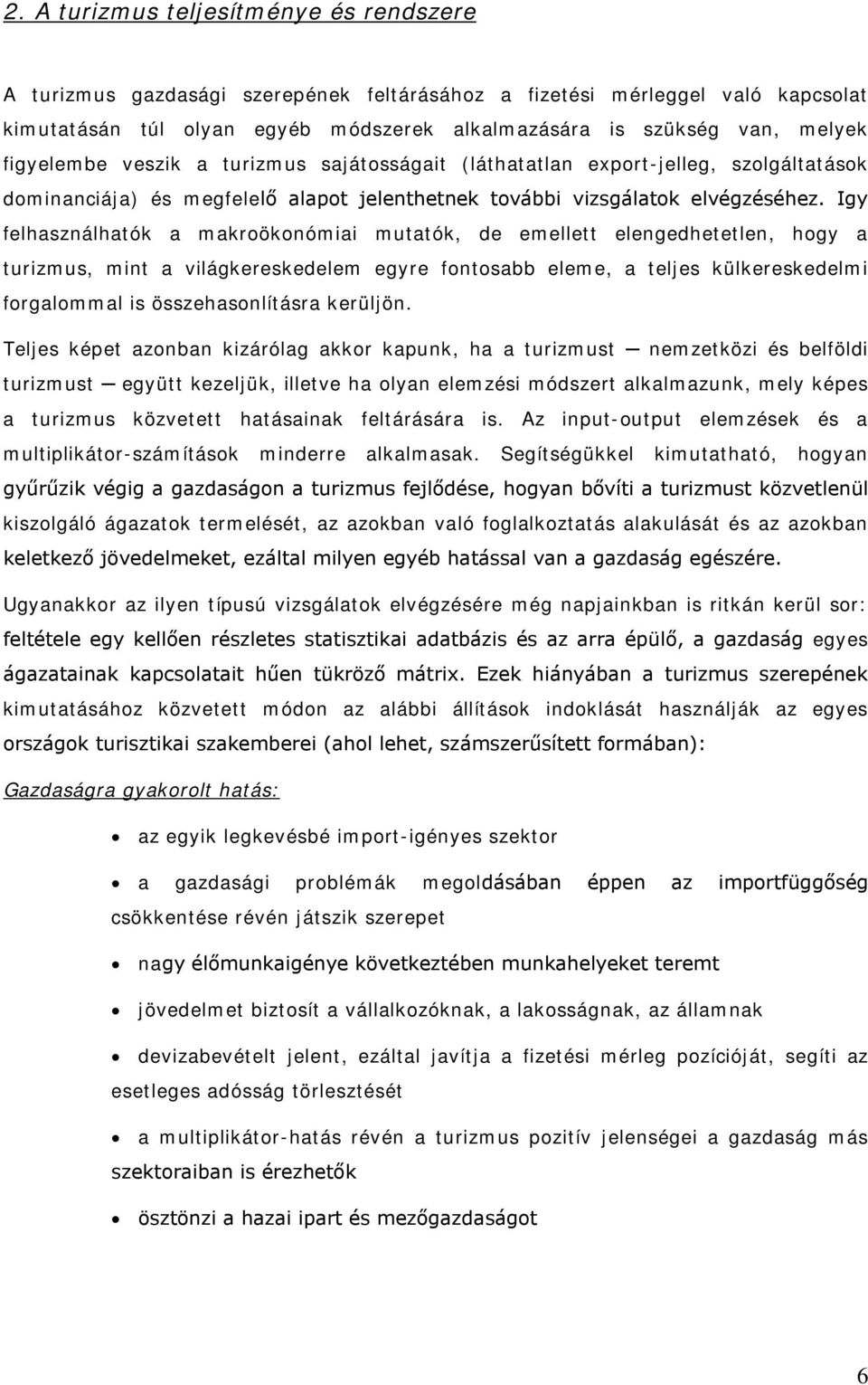 Igy felhasználhatók a makroökonómiai mutatók, de emellett elengedhetetlen, hogy a turizmus, mint a világkereskedelem egyre fontosabb eleme, a teljes külkereskedelmi forgalommal is összehasonlításra