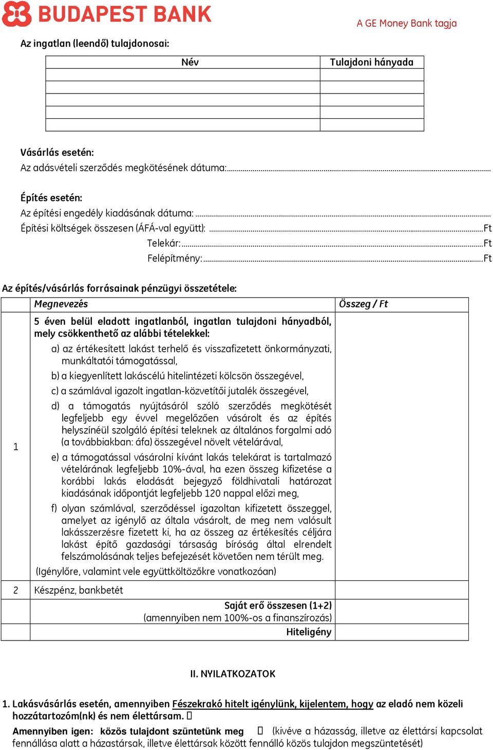 ..Ft Az építés/vásárlás forrásainak pénzügyi összetétele: 1 Megnevezés 5 éven belül eladott ingatlanból, ingatlan tulajdoni hányadból, mely csökkenthető az alábbi tételekkel: a) az értékesített