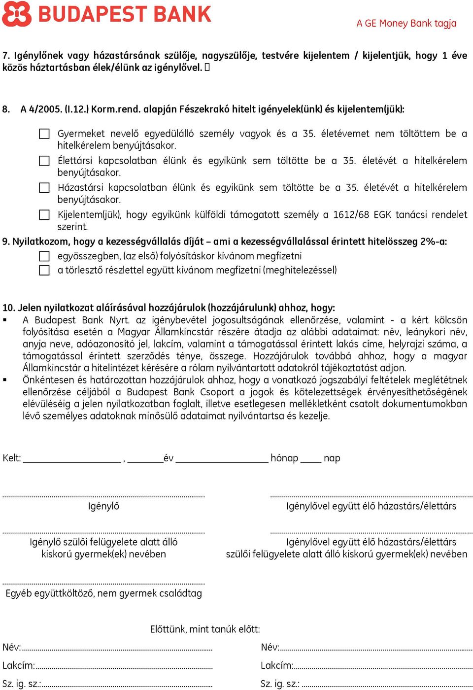 Élettársi kapcsolatban élünk és egyikünk sem töltötte be a 35. életévét a hitelkérelem benyújtásakor. Házastársi kapcsolatban élünk és egyikünk sem töltötte be a 35.