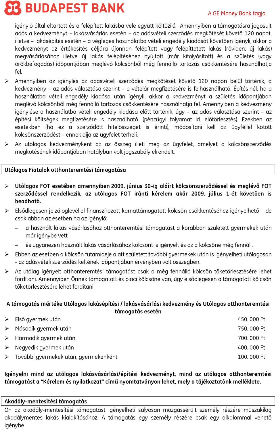 kiadását követően igényli, akkor a kedvezményt az értékesítés céljára újonnan felépített vagy felépíttetett lakás (röviden: új lakás) megvásárlásához illetve új lakás felépítéséhez nyújtott (már