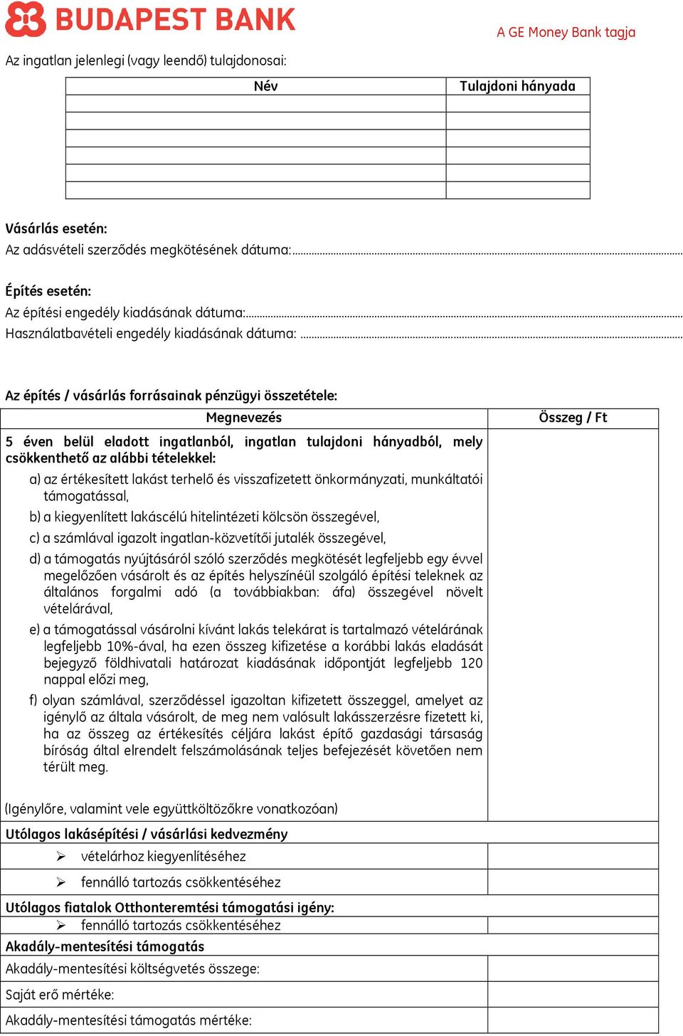 .. Az építés / vásárlás forrásainak pénzügyi összetétele: Megnevezés 5 éven belül eladott ingatlanból, ingatlan tulajdoni hányadból, mely csökkenthető az alábbi tételekkel: a) az értékesített lakást